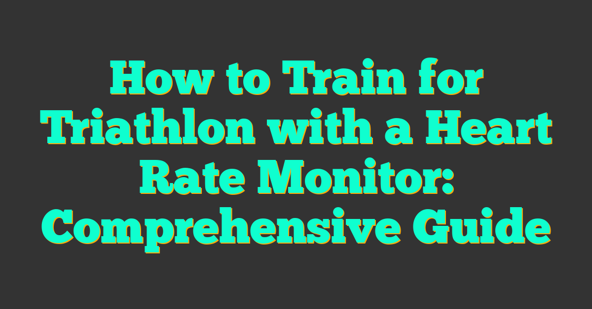 How to Train for Triathlon with a Heart Rate Monitor: Comprehensive Guide
