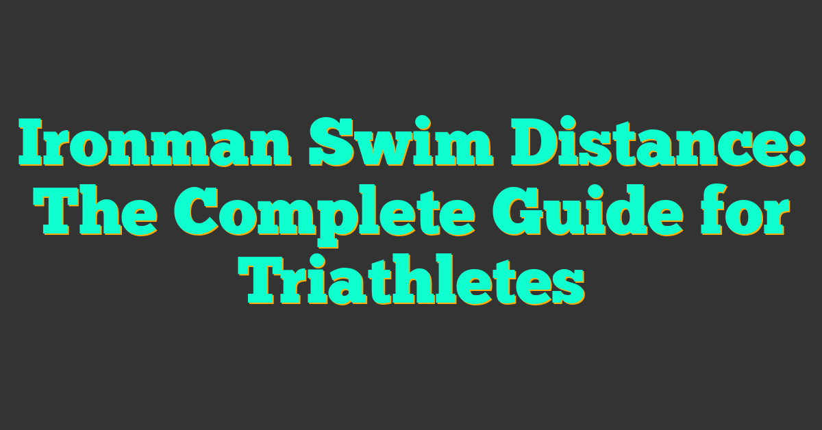 Ironman Swim Distance: The Complete Guide for Triathletes