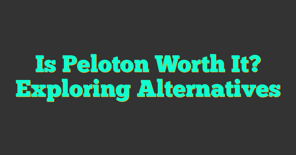 Is Peloton Worth It? Exploring Alternatives