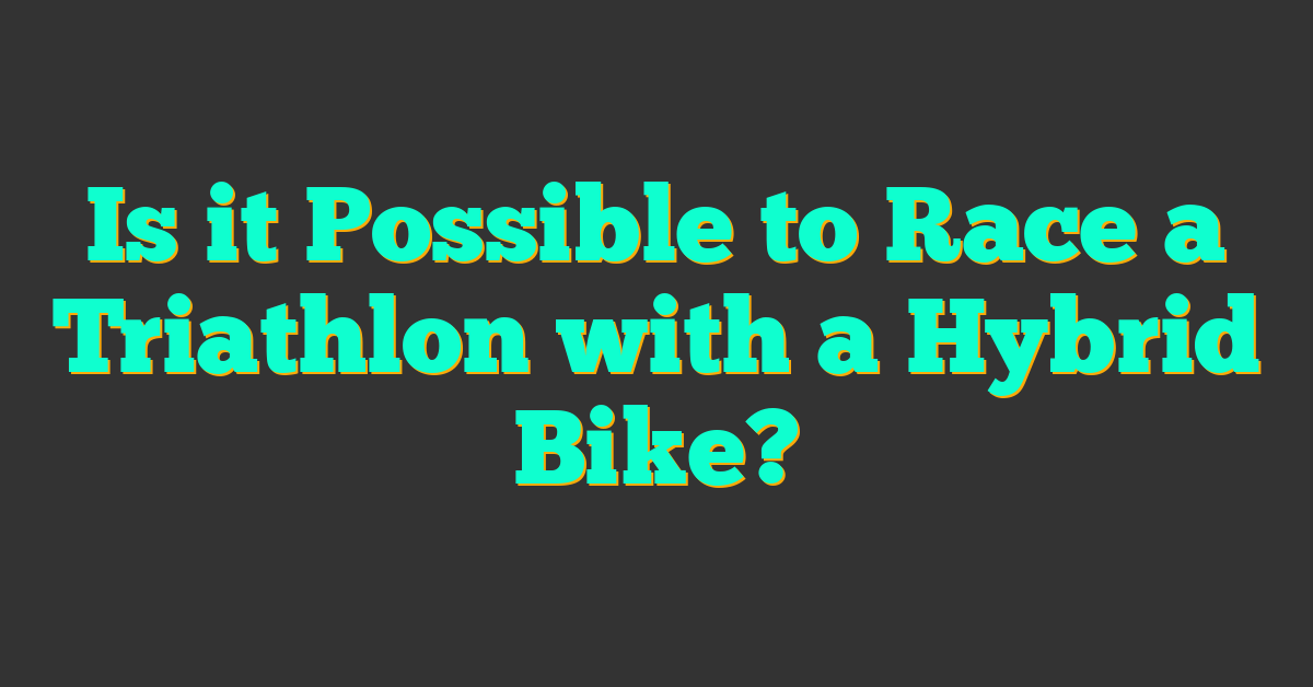 Is it Possible to Race a Triathlon with a Hybrid Bike?