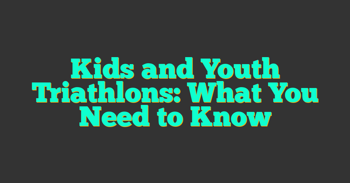 Kids and Youth Triathlons: What You Need to Know