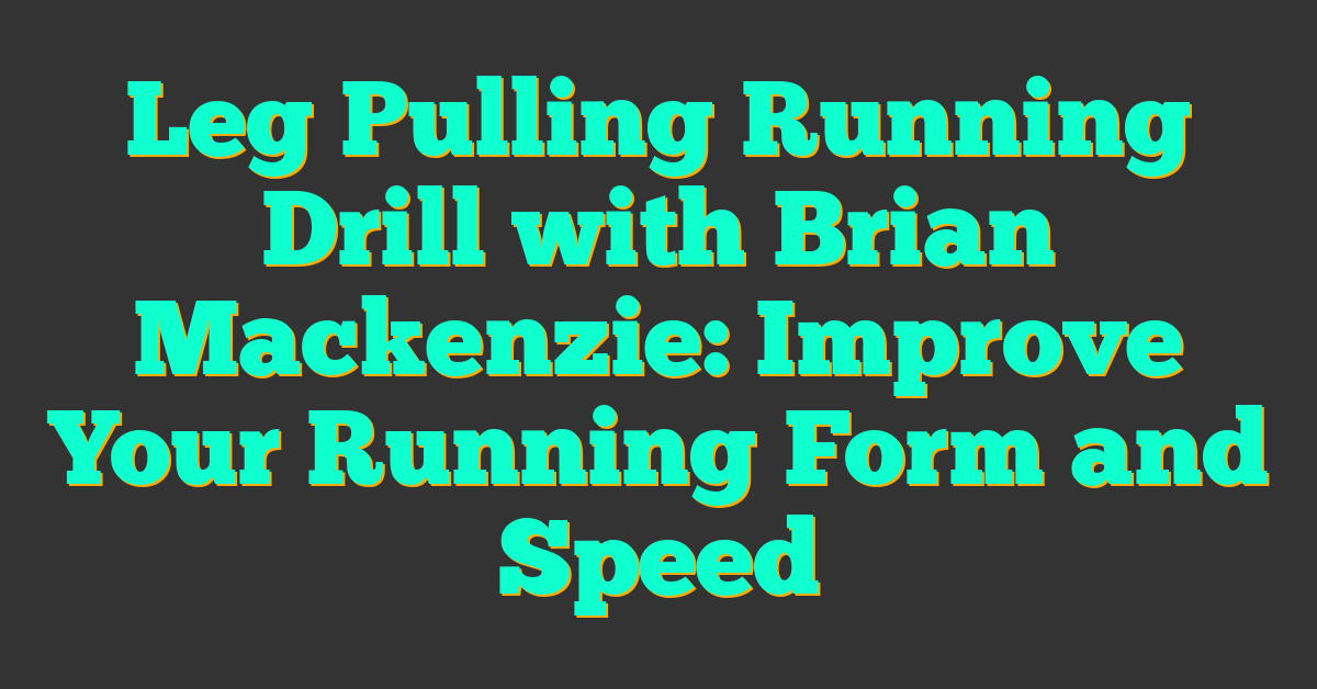 Leg Pulling Running Drill with Brian Mackenzie: Improve Your Running Form and Speed