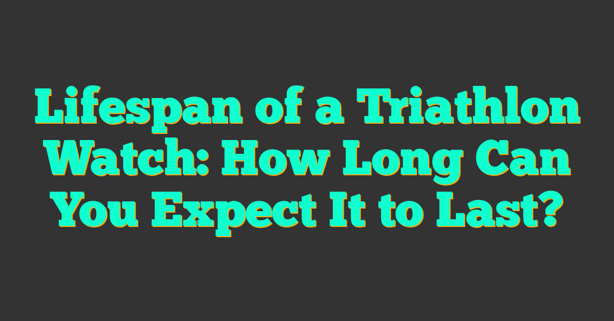 Lifespan of a Triathlon Watch: How Long Can You Expect It to Last?