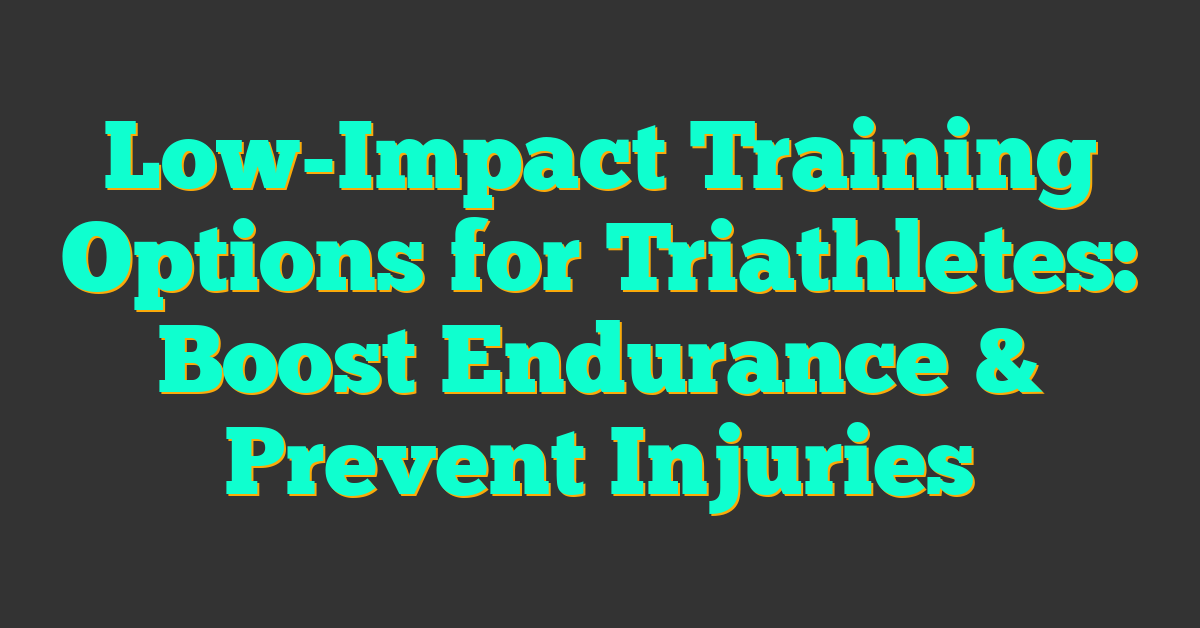 Low-Impact Training Options for Triathletes: Boost Endurance & Prevent Injuries