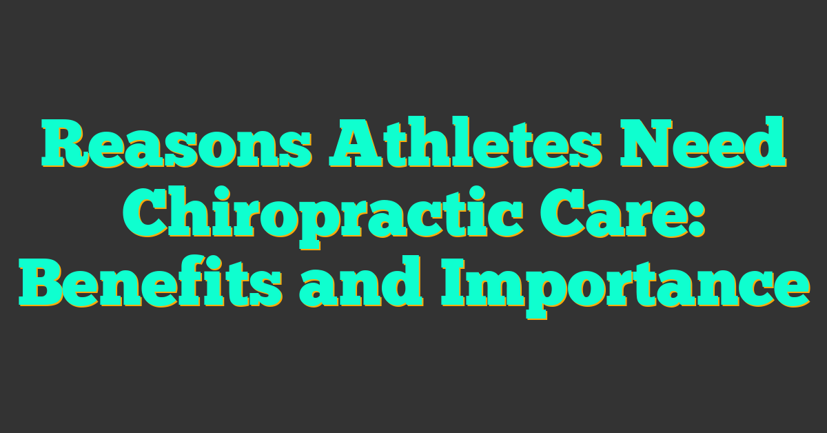 Reasons Athletes Need Chiropractic Care: Benefits and Importance