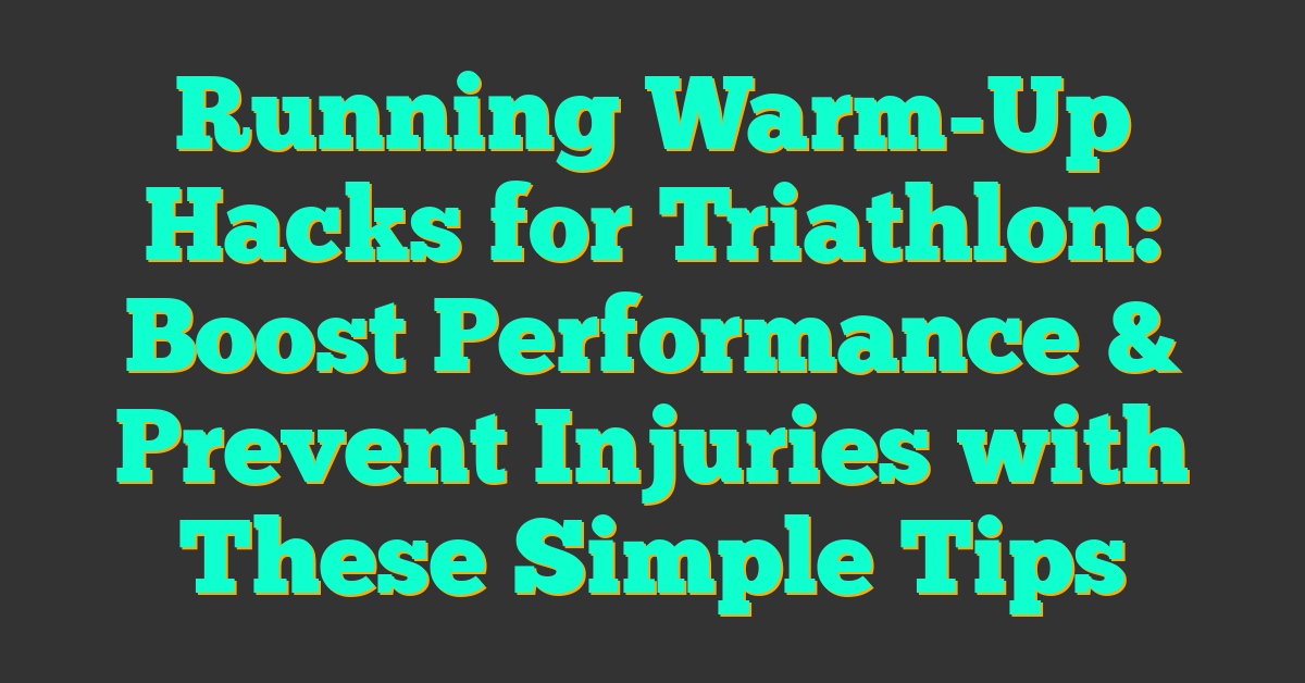 Running Warm-Up Hacks for Triathlon: Boost Performance & Prevent Injuries with These Simple Tips