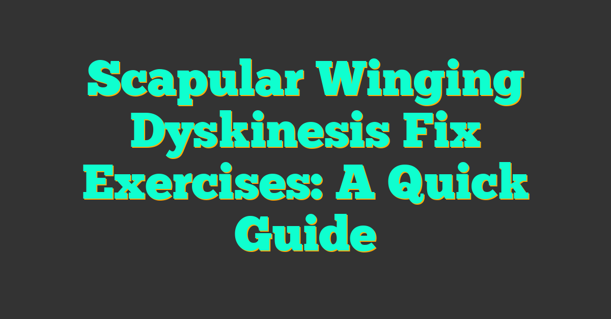 Scapular Winging Dyskinesis Fix Exercises: A Quick Guide