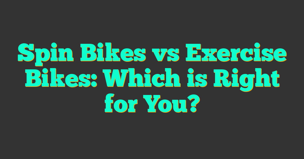 Spin Bikes vs Exercise Bikes: Which is Right for You?