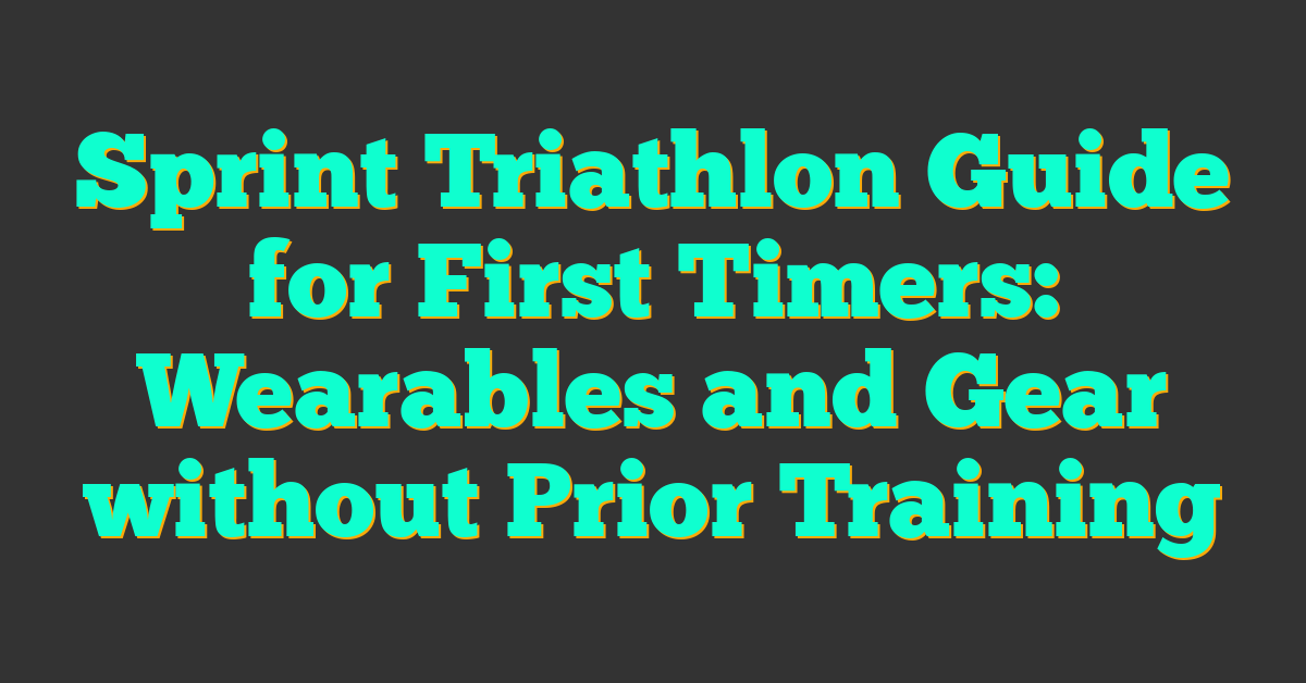 Sprint Triathlon Guide for First Timers: Wearables and Gear without Prior Training