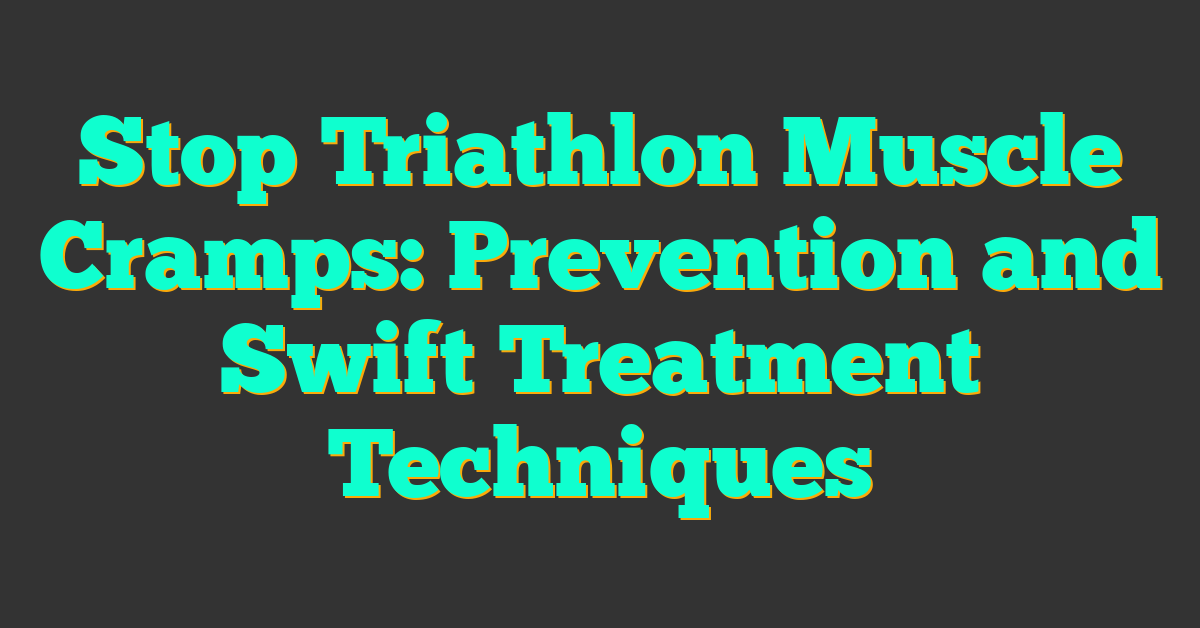 Stop Triathlon Muscle Cramps: Prevention and Swift Treatment Techniques