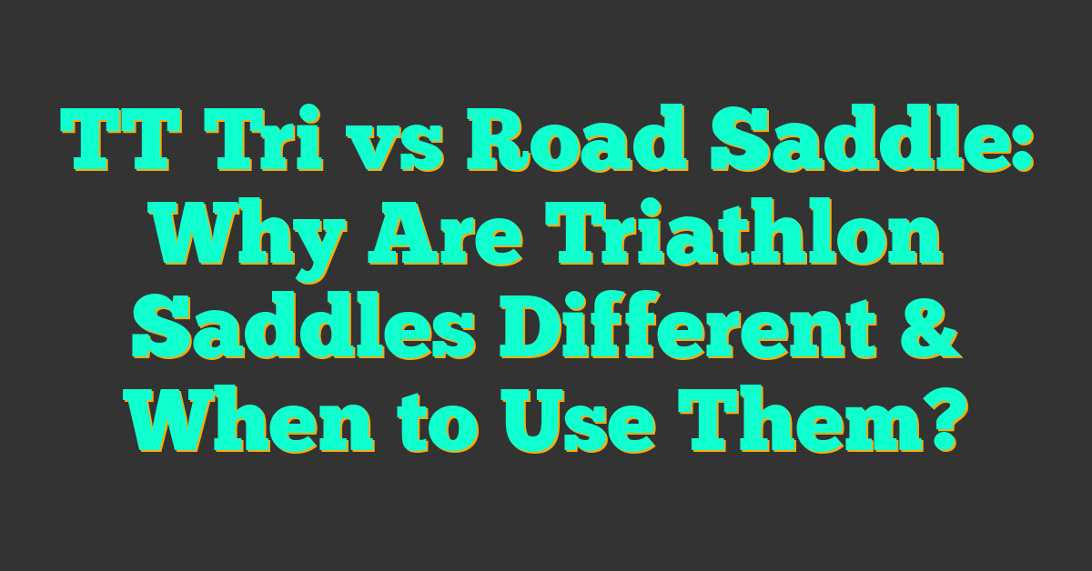 TT Tri vs Road Saddle: Why Are Triathlon Saddles Different & When to Use Them?