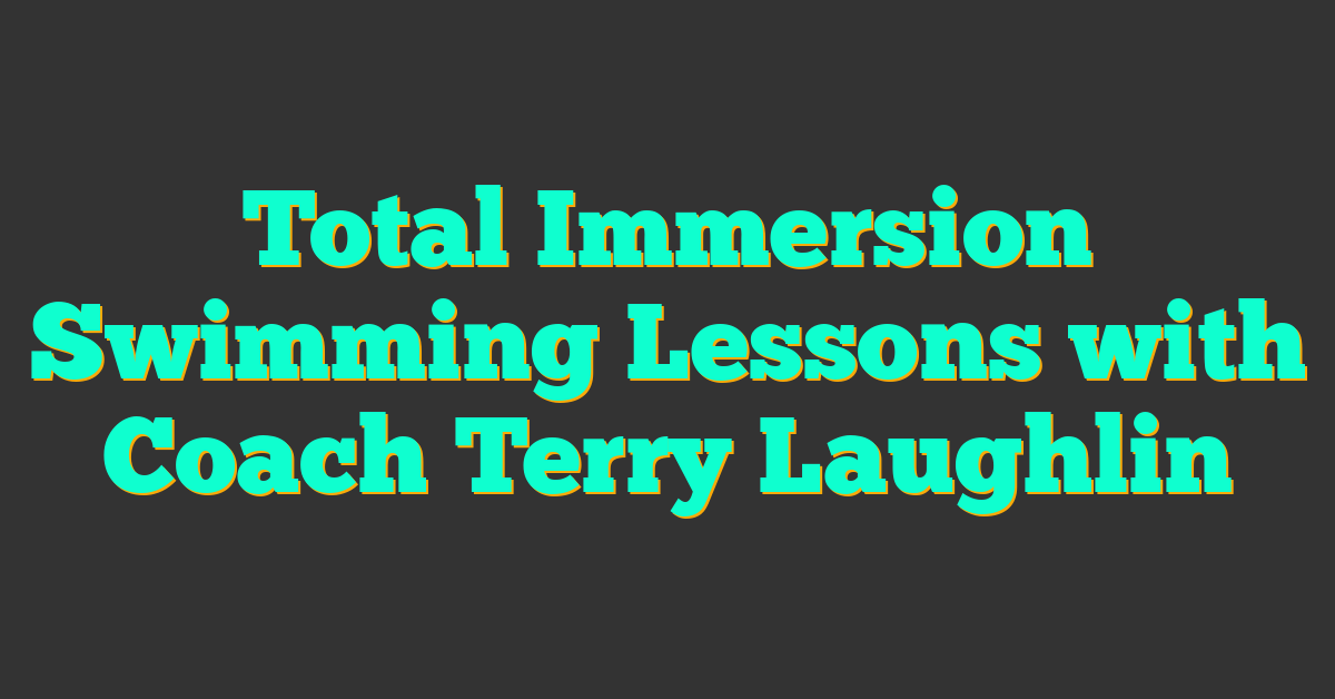 Total Immersion Swimming Lessons with Coach Terry Laughlin