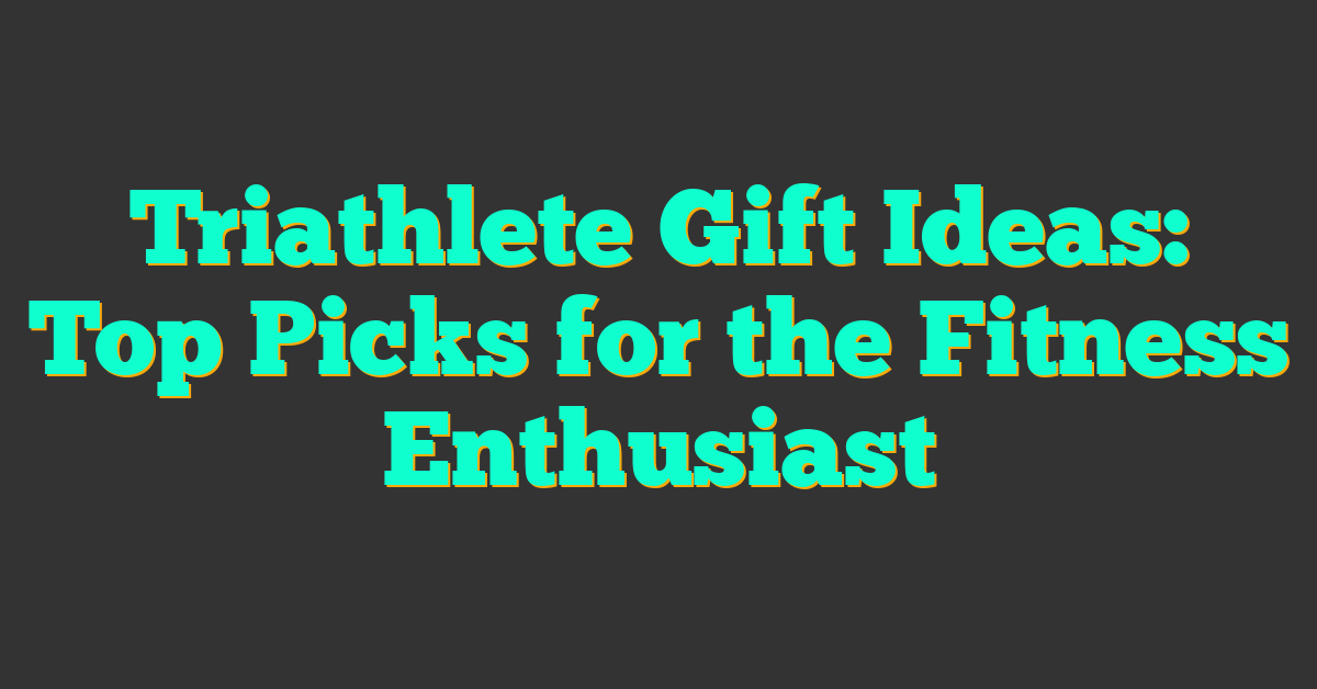 Triathlete Gift Ideas: Top Picks for the Fitness Enthusiast