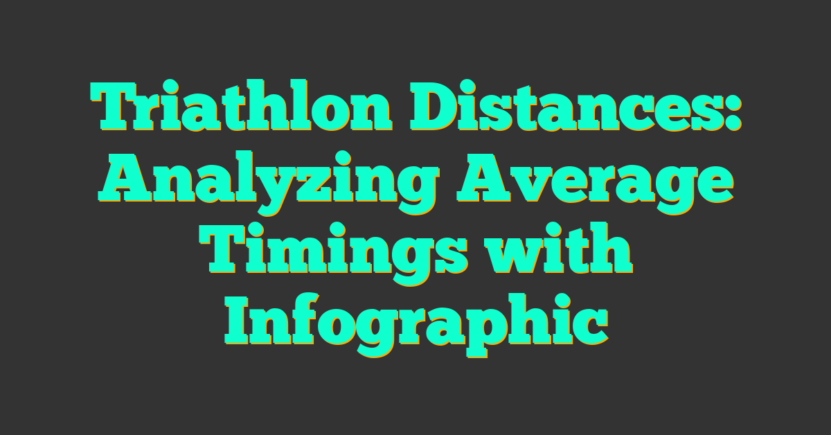 Triathlon Distances: Analyzing Average Timings with Infographic