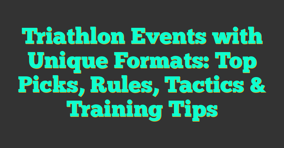 Triathlon Events with Unique Formats: Top Picks, Rules, Tactics & Training Tips