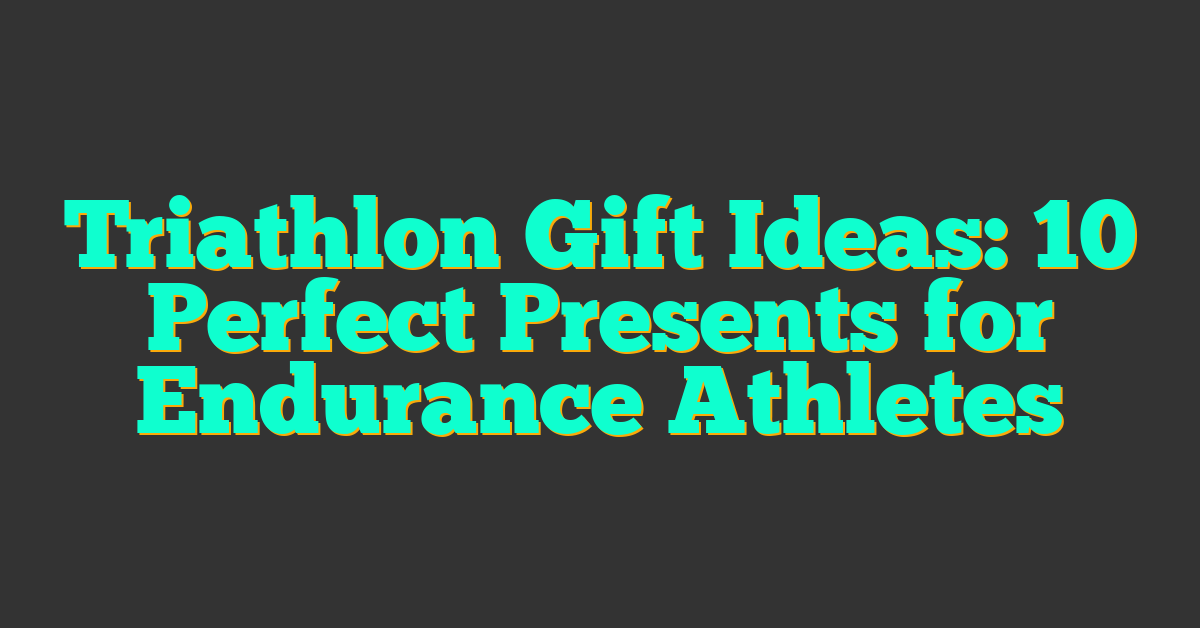 Triathlon Gift Ideas: 10 Perfect Presents for Endurance Athletes