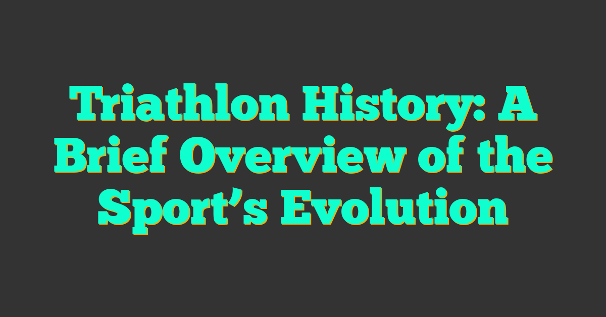 Triathlon History: A Brief Overview of the Sport’s Evolution