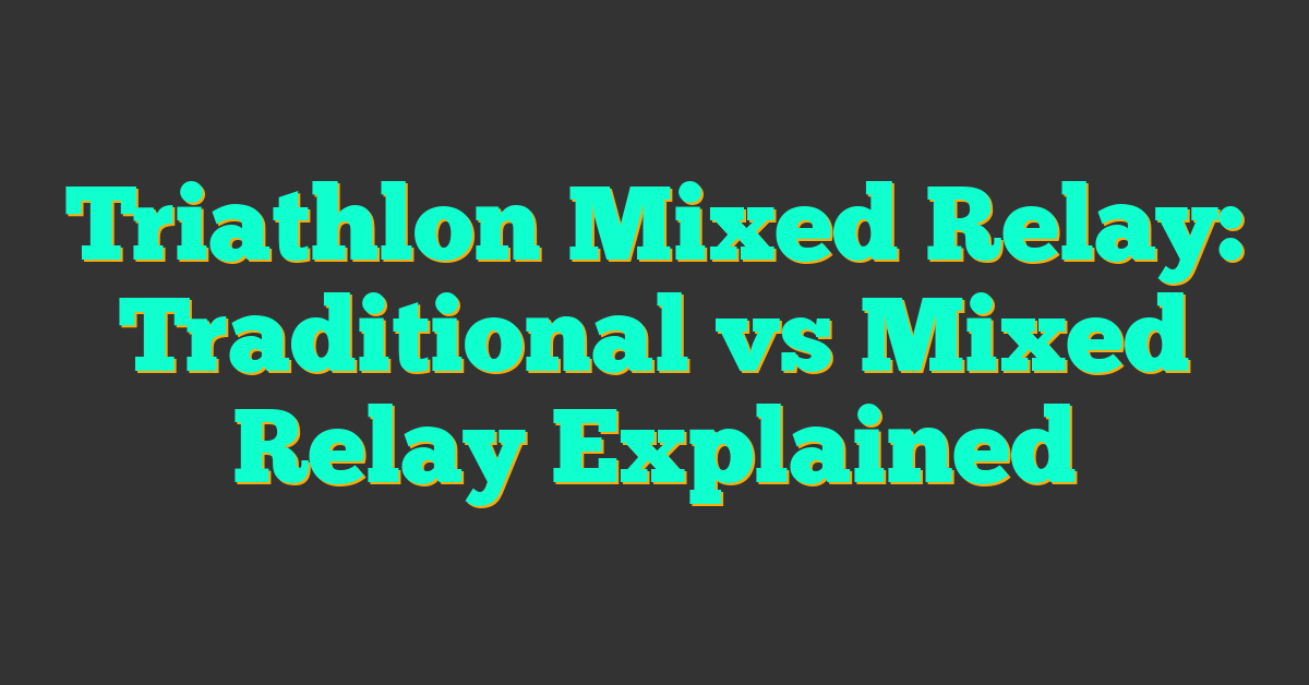 Triathlon Mixed Relay: Traditional vs Mixed Relay Explained