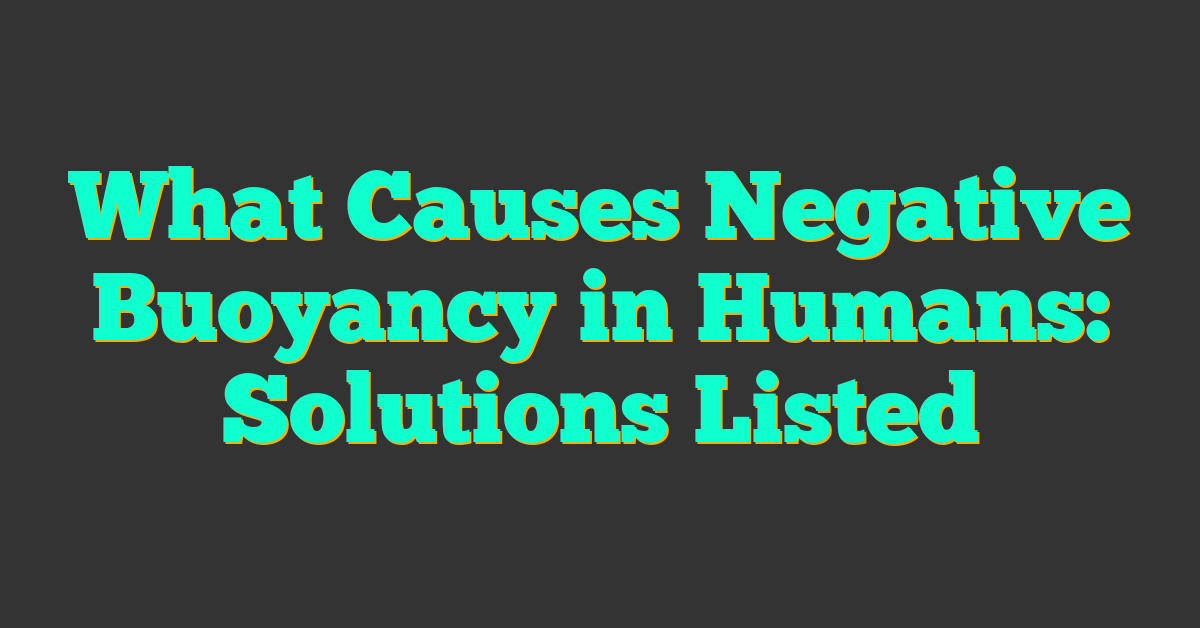 What Causes Negative Buoyancy in Humans: Solutions Listed