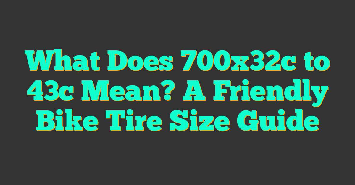 What Does 700x32c to 43c Mean? A Friendly Bike Tire Size Guide