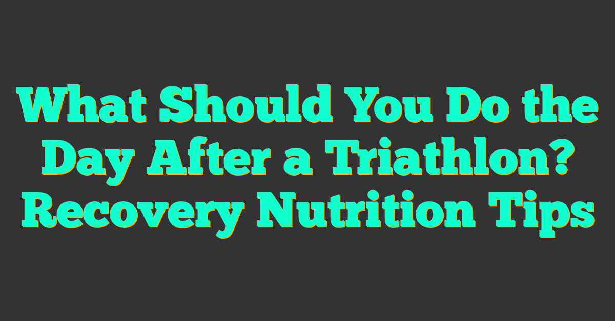 What Should You Do the Day After a Triathlon? Recovery Nutrition Tips