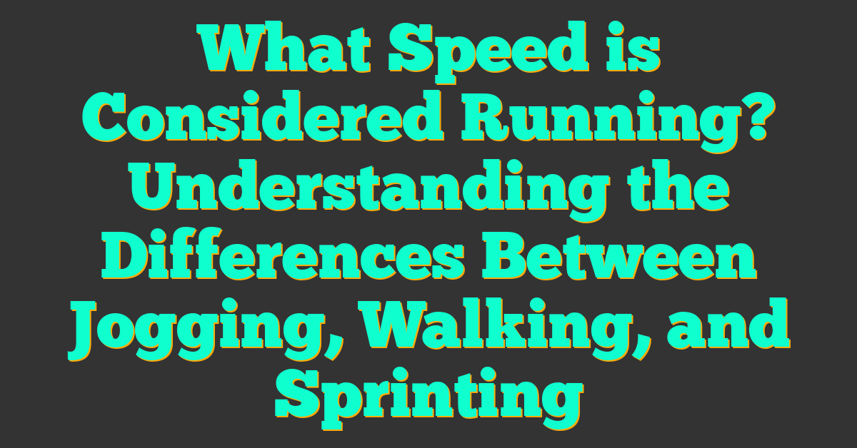 What Speed is Considered Running? Understanding the Differences Between Jogging, Walking, and Sprinting