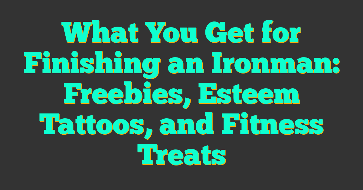 What You Get for Finishing an Ironman: Freebies, Esteem Tattoos, and Fitness Treats