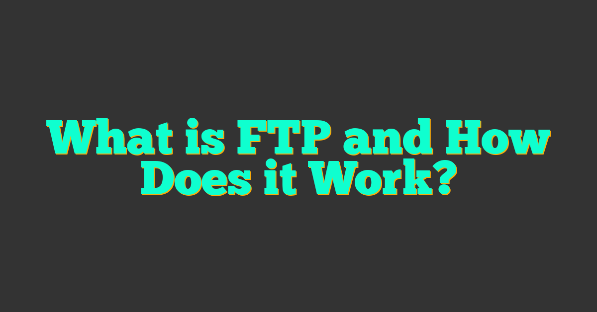 What is FTP and How Does it Work?