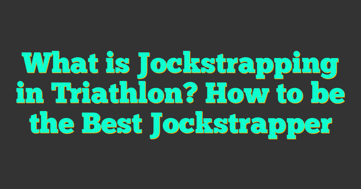 What is Jockstrapping in Triathlon? How to be the Best Jockstrapper