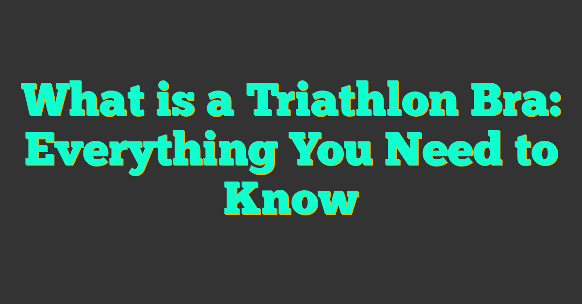 What is a Triathlon Bra: Everything You Need to Know