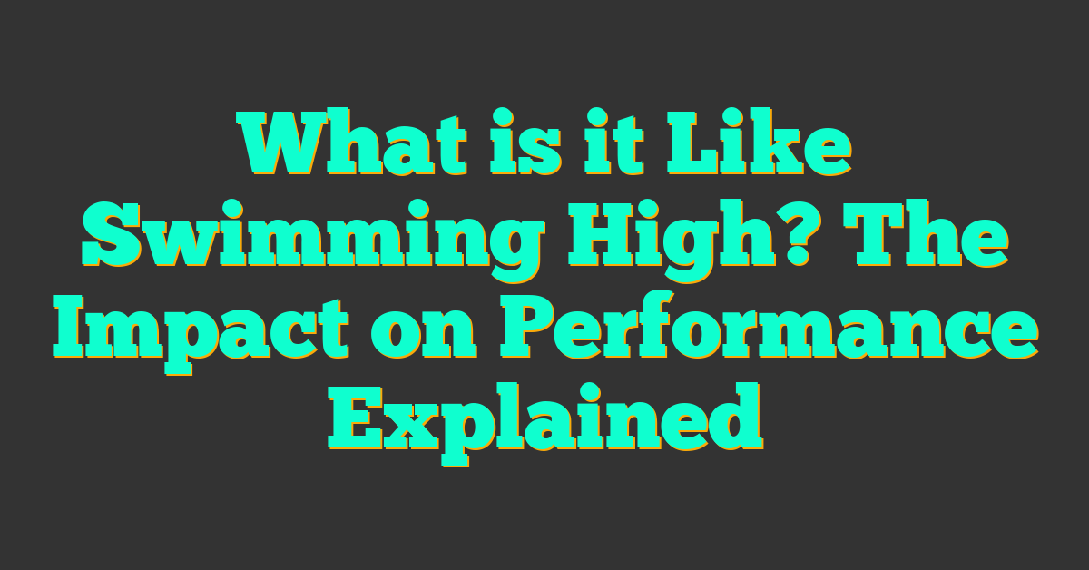 What is it Like Swimming High? The Impact on Performance Explained