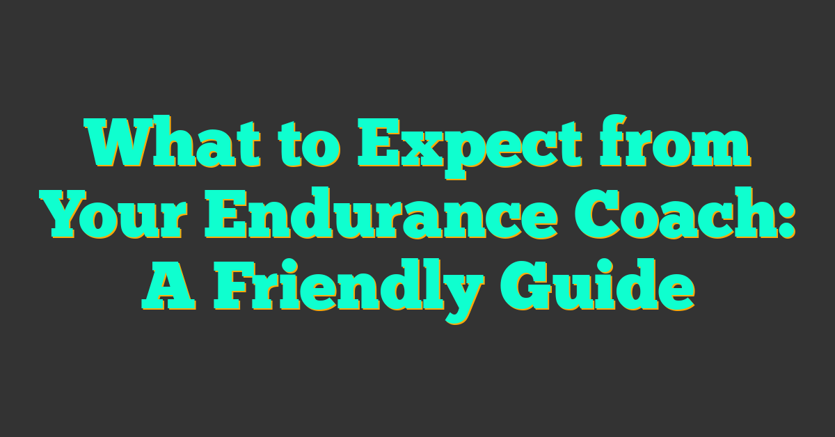 What to Expect from Your Endurance Coach: A Friendly Guide