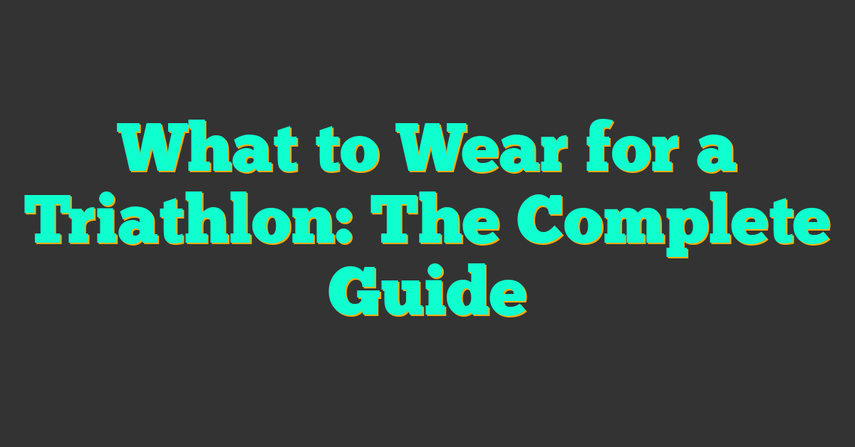 What to Wear for a Triathlon: The Complete Guide