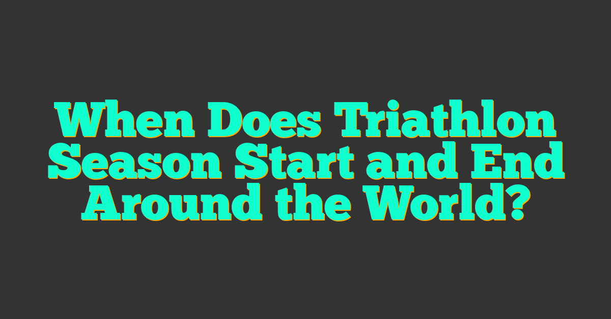 When Does Triathlon Season Start and End Around the World?