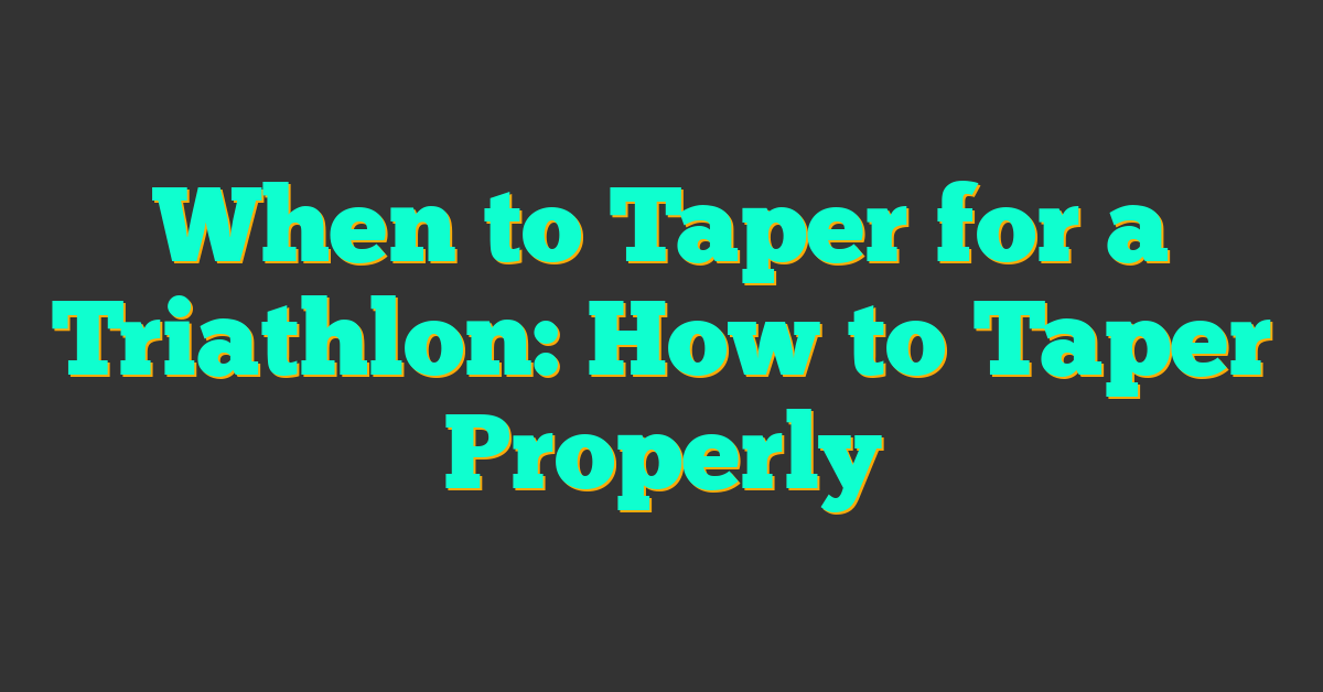 When to Taper for a Triathlon: How to Taper Properly