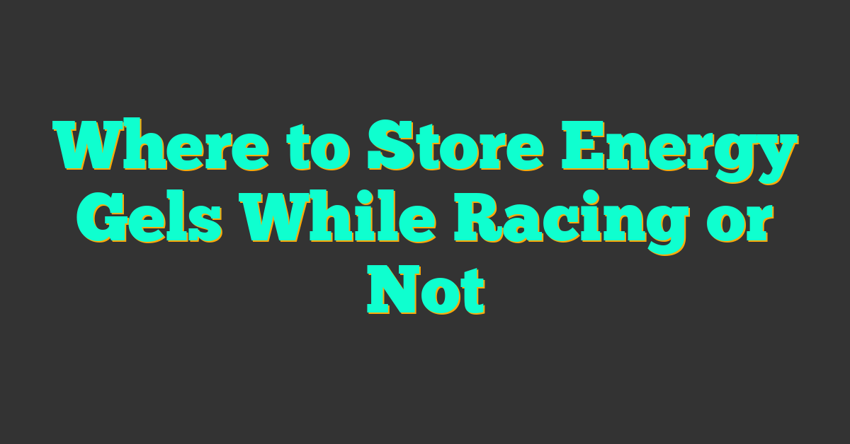 Where to Store Energy Gels While Racing or Not