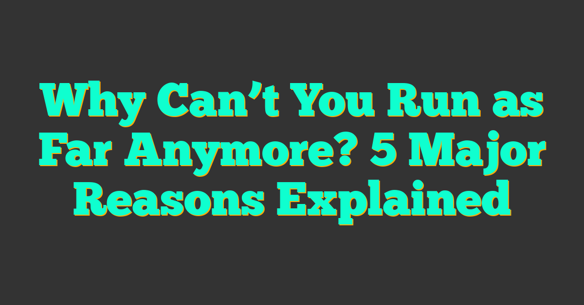 Why Can’t You Run as Far Anymore? 5 Major Reasons Explained