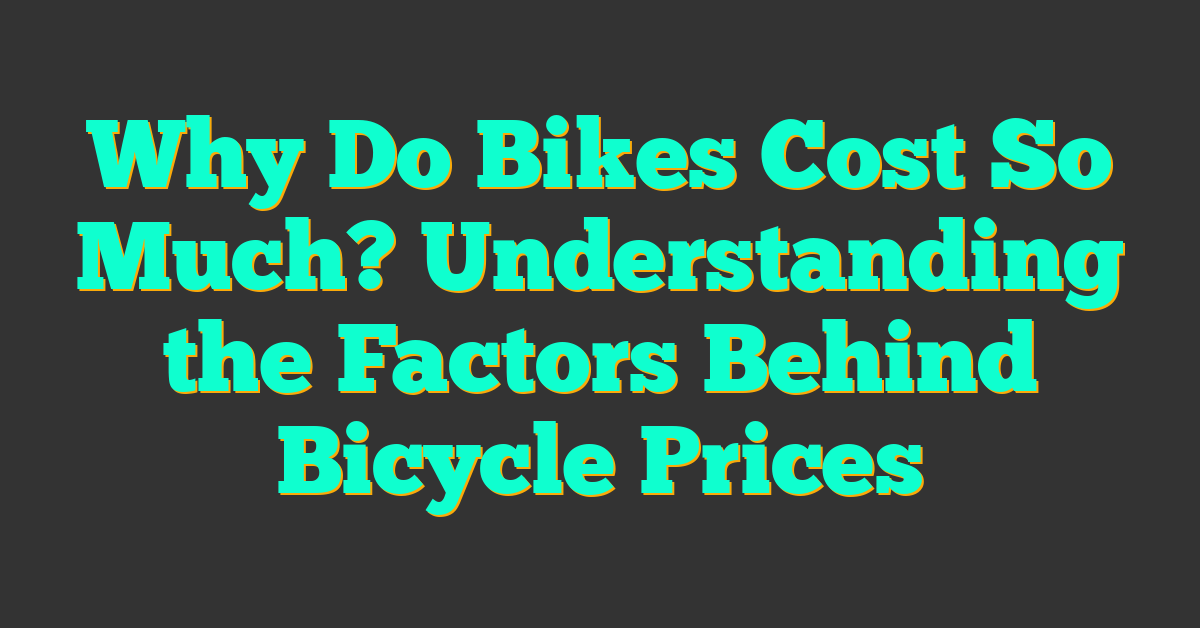 Why Do Bikes Cost So Much? Understanding the Factors Behind Bicycle Prices