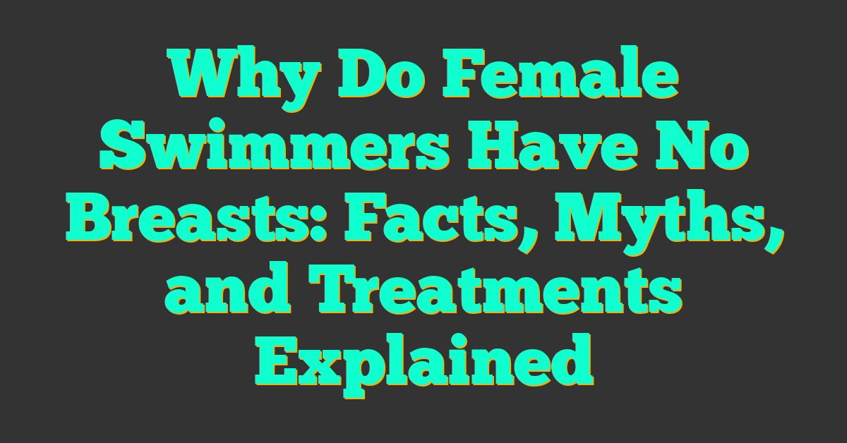 Why Do Female Swimmers Have No Breasts: Facts, Myths, and Treatments Explained