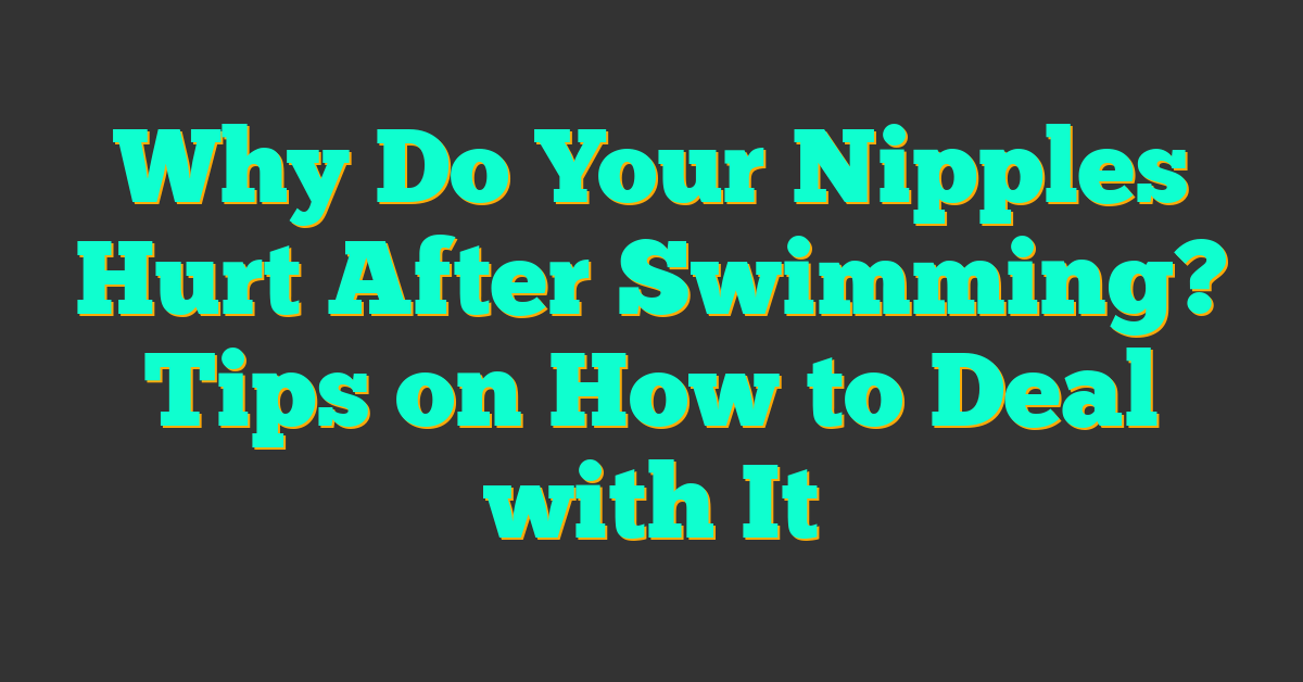 Why Do Your Nipples Hurt After Swimming? Tips on How to Deal with It