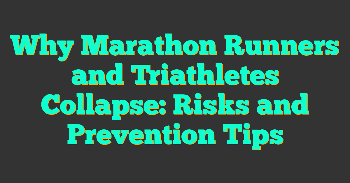 Why Marathon Runners and Triathletes Collapse: Risks and Prevention Tips